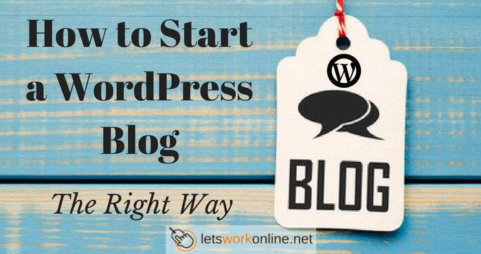 How to Start a WordPress Blog the Right Way - Lets Work Online.